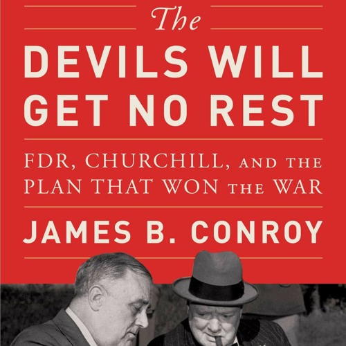 Talmage Boston holds a live cross-examination style interview of James Conroy on his new book The Devils Will Get No Rest: FDR, Churchill, and the Plan That Won the War. James Conroy is a trial lawyer of 37 years turned award-winning author of narrative history.